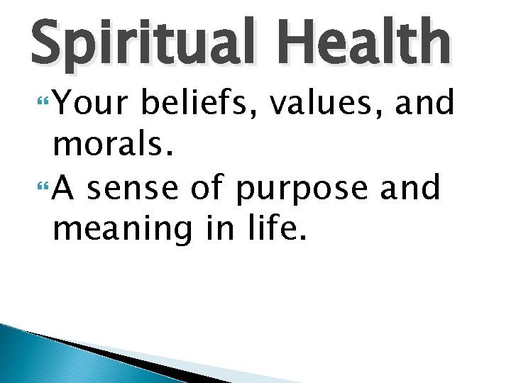 Spiritual Health Your beliefs, values, and morals. A sense of purpose and meaning in