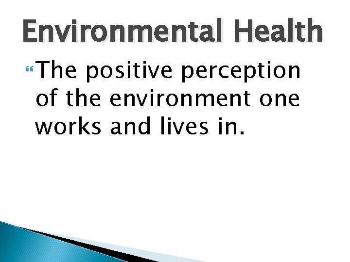 Environmental Health The positive perception of the environment one works and lives in. 