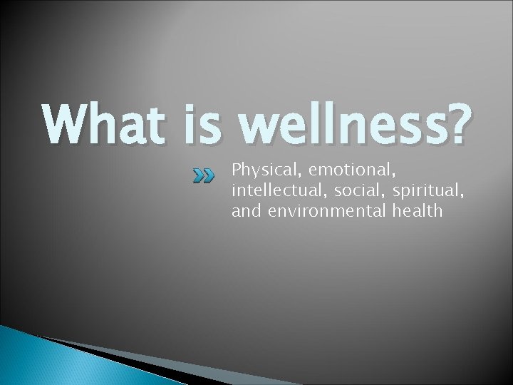 What is wellness? Physical, emotional, intellectual, social, spiritual, and environmental health 