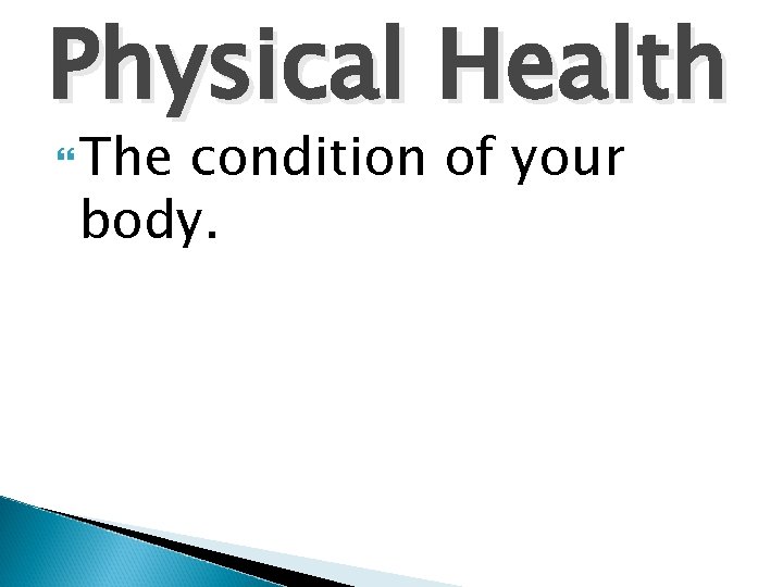 Physical Health The condition of your body. 