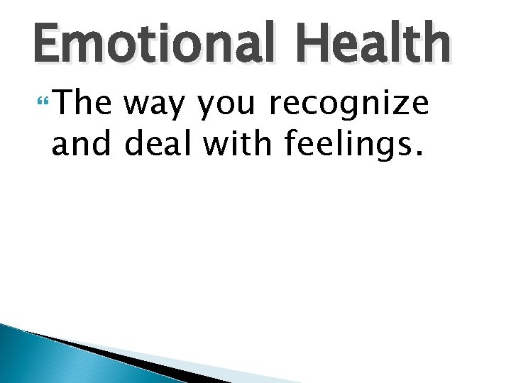 Emotional Health The way you recognize and deal with feelings. 