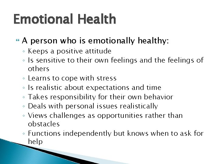 Emotional Health A person who is emotionally healthy: ◦ Keeps a positive attitude ◦