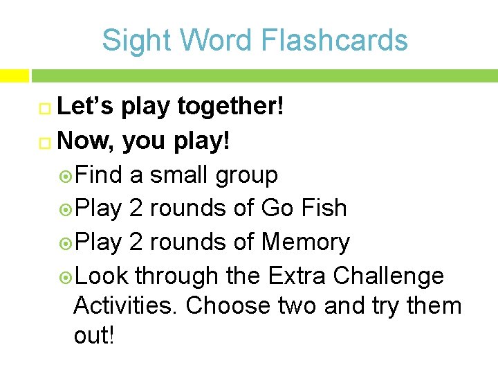 Sight Word Flashcards Let’s play together! Now, you play! Find a small group Play