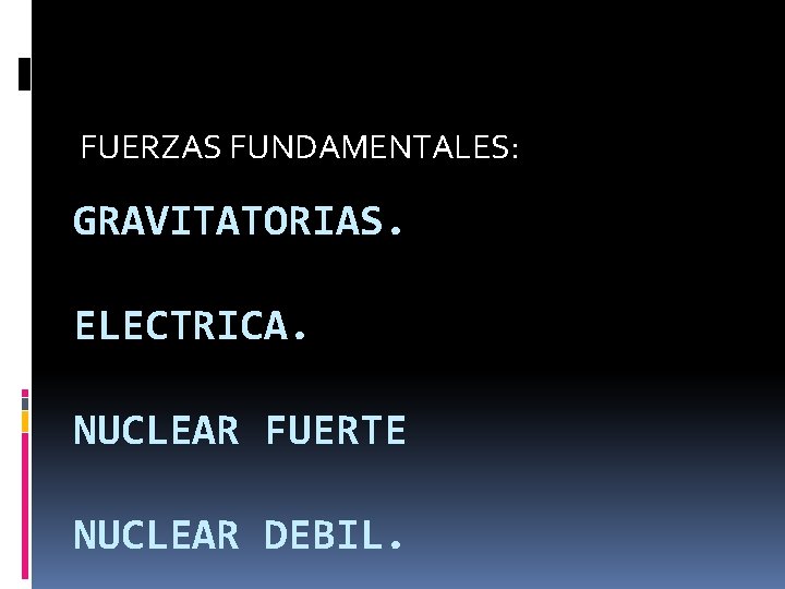 FUERZAS FUNDAMENTALES: GRAVITATORIAS. ELECTRICA. NUCLEAR FUERTE NUCLEAR DEBIL. 