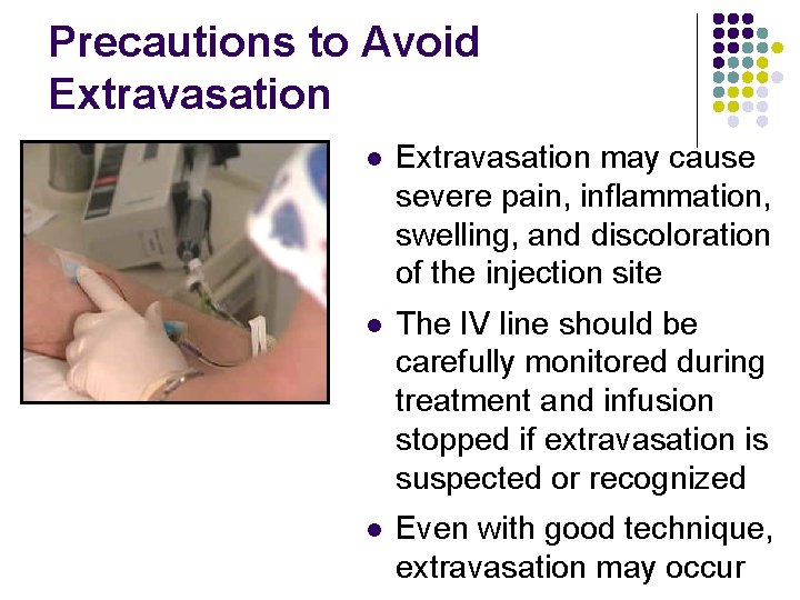Precautions to Avoid Extravasation l Extravasation may cause severe pain, inflammation, swelling, and discoloration Precautions to Avoid Extravasation l Extravasation may cause severe pain, inflammation, swelling, and discoloration