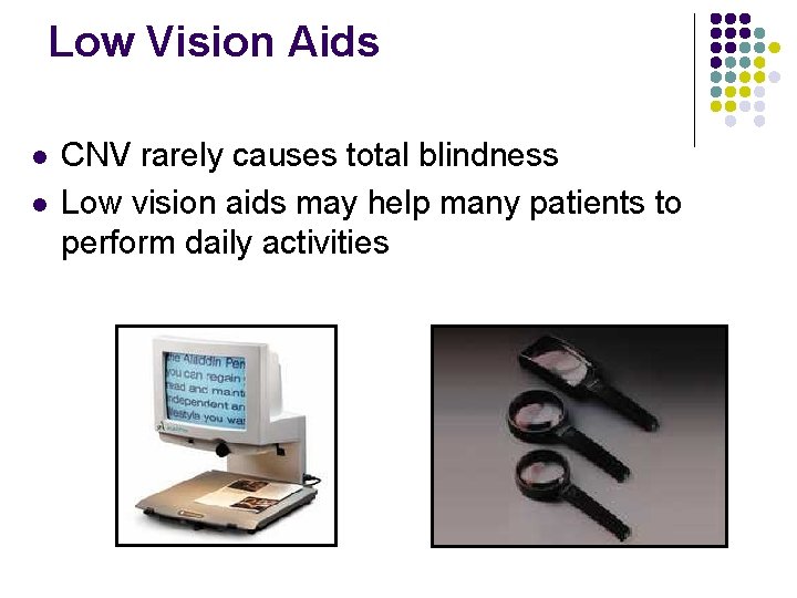 Low Vision Aids l l CNV rarely causes total blindness Low vision aids may Low Vision Aids l l CNV rarely causes total blindness Low vision aids may