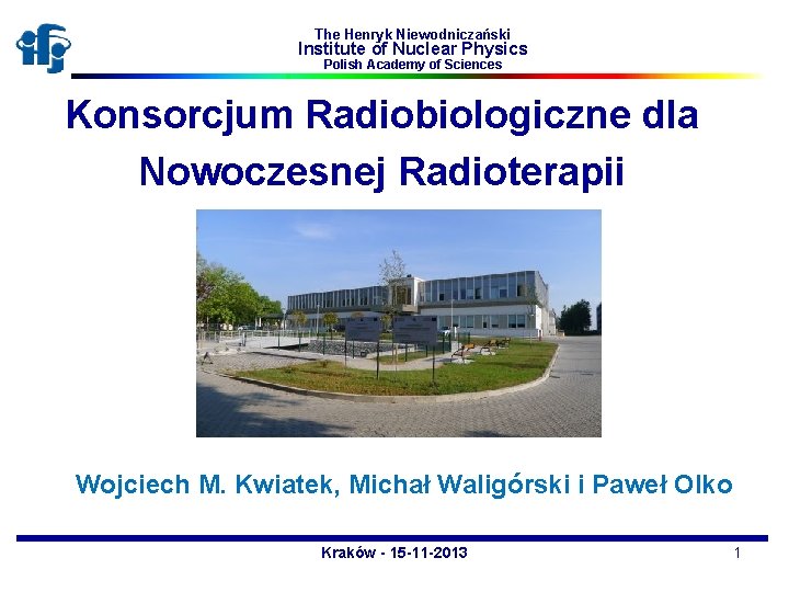 The Henryk Niewodniczański Institute of Nuclear Physics Polish Academy of Sciences Konsorcjum Radiobiologiczne dla
