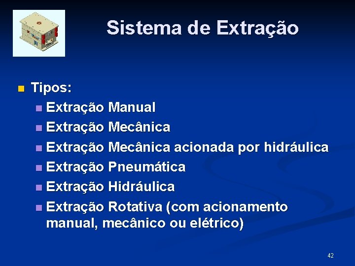 Sistema de Extração n Tipos: n Extração Manual n Extração Mecânica acionada por hidráulica