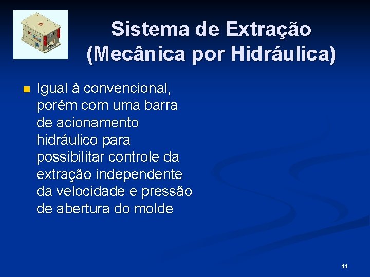 Sistema de Extração (Mecânica por Hidráulica) n Igual à convencional, porém com uma barra