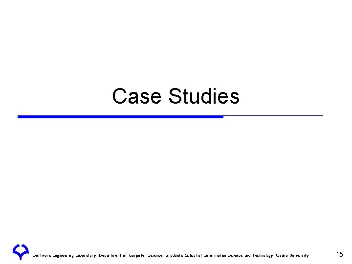 Case Studies Software Engineering Laboratory, Department of Computer Science, Graduate School of Information Science Case Studies Software Engineering Laboratory, Department of Computer Science, Graduate School of Information Science