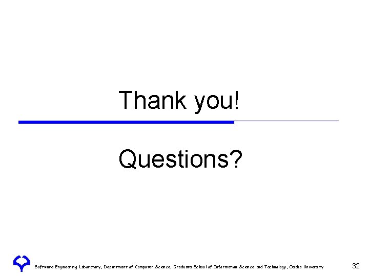 Thank you! Questions? Software Engineering Laboratory, Department of Computer Science, Graduate School of Information Thank you! Questions? Software Engineering Laboratory, Department of Computer Science, Graduate School of Information