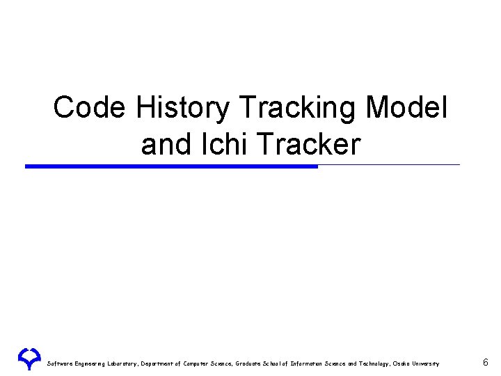 Code History Tracking Model and Ichi Tracker Software Engineering Laboratory, Department of Computer Science, Code History Tracking Model and Ichi Tracker Software Engineering Laboratory, Department of Computer Science,