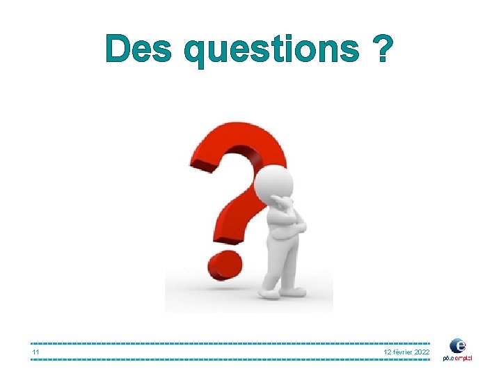 Des questions ? 11 12 février 2022 