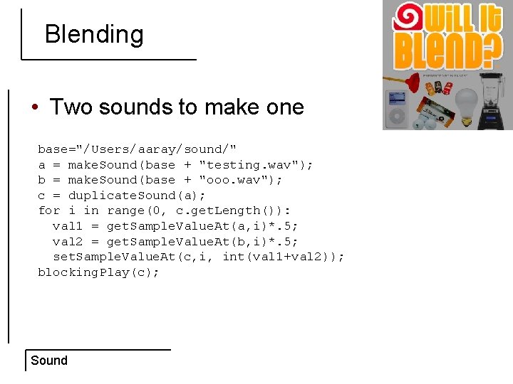 Blending • Two sounds to make one base="/Users/aaray/sound/" a = make. Sound(base + "testing.