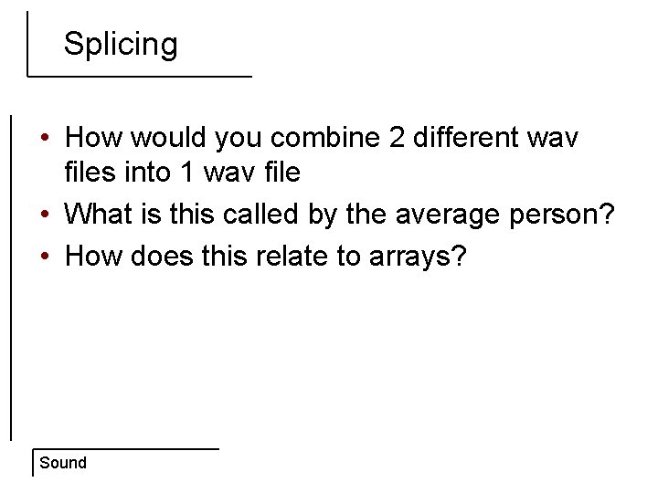 Splicing • How would you combine 2 different wav files into 1 wav file