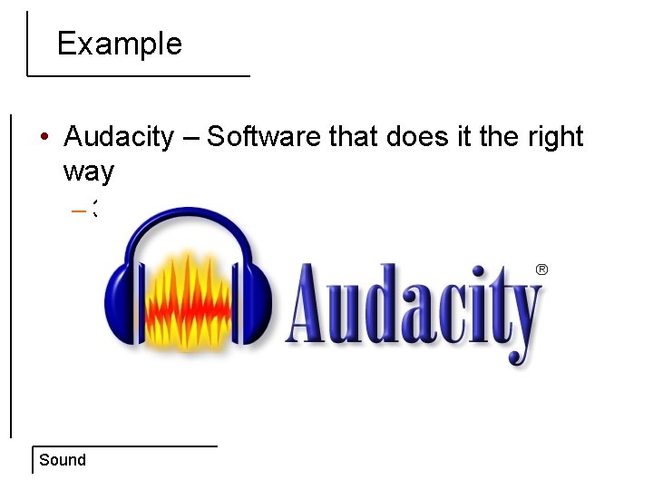 Example • Audacity – Software that does it the right way – 38 k+