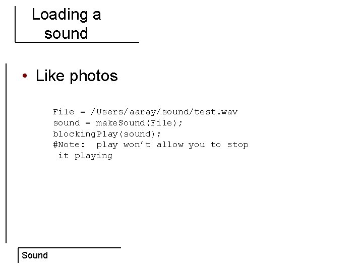 Loading a sound • Like photos File = /Users/aaray/sound/test. wav sound = make. Sound(File);