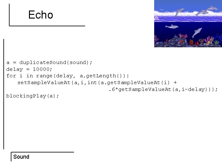 Echo a = duplicate. Sound(sound); delay = 10000; for i in range(delay, a. get.