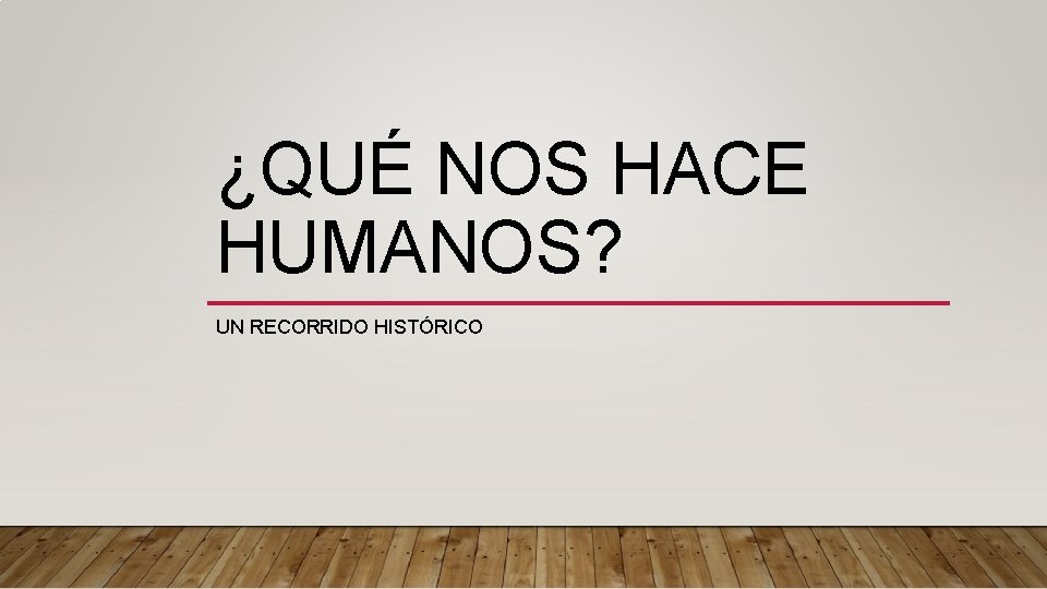 ¿QUÉ NOS HACE HUMANOS? UN RECORRIDO HISTÓRICO 