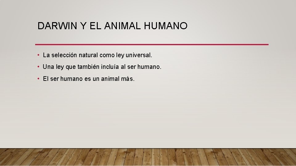 DARWIN Y EL ANIMAL HUMANO • La selección natural como ley universal. • Una
