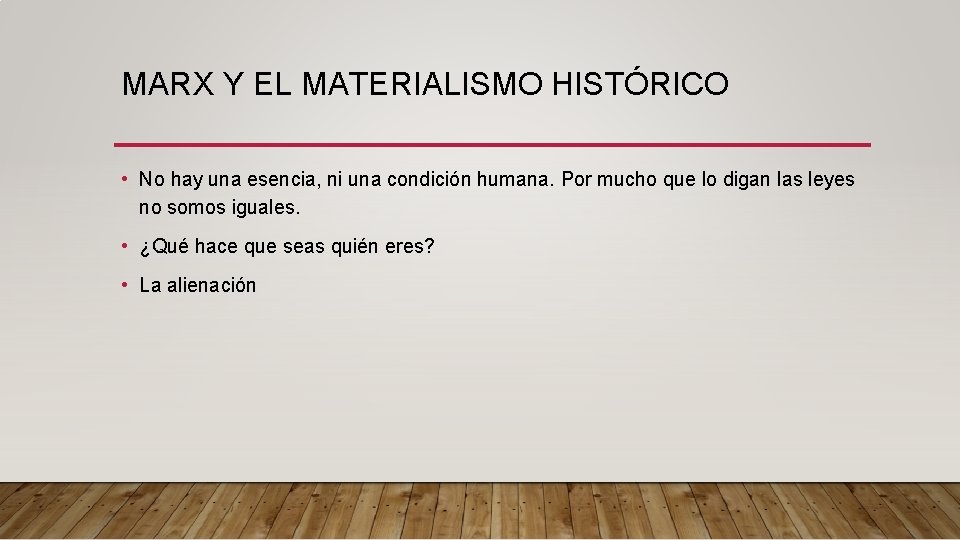 MARX Y EL MATERIALISMO HISTÓRICO • No hay una esencia, ni una condición humana.
