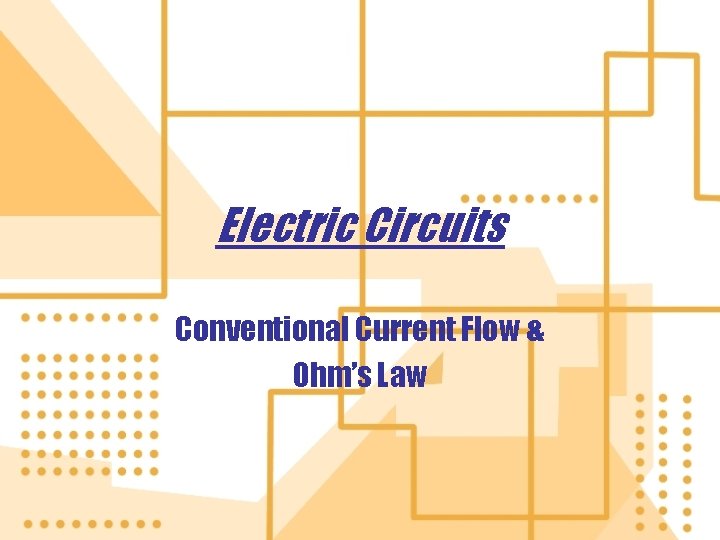 Electric Circuits Conventional Current Flow & Ohm’s Law 