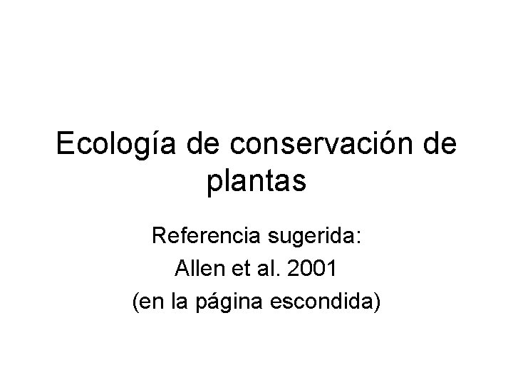 Ecología de conservación de plantas Referencia sugerida: Allen et al. 2001 (en la página