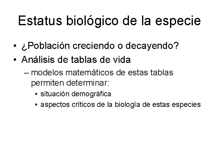 Estatus biológico de la especie • ¿Población creciendo o decayendo? • Análisis de tablas