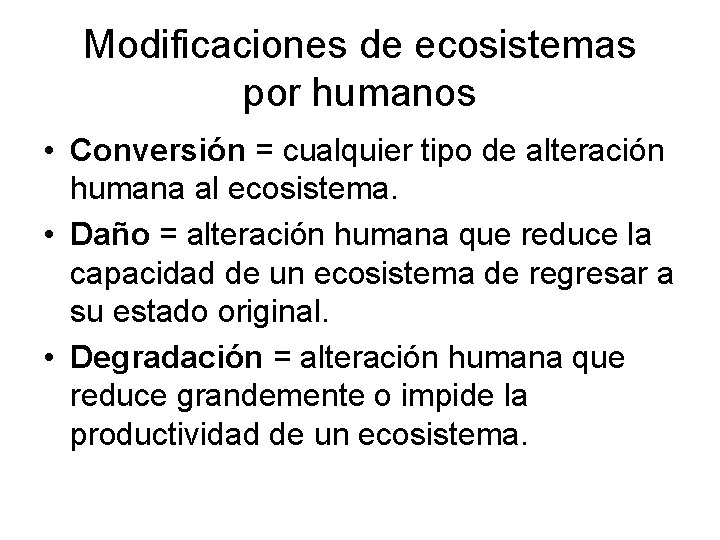 Modificaciones de ecosistemas por humanos • Conversión = cualquier tipo de alteración humana al