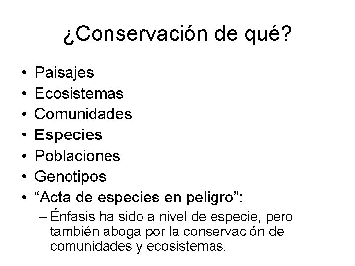 ¿Conservación de qué? • • Paisajes Ecosistemas Comunidades Especies Poblaciones Genotipos “Acta de especies