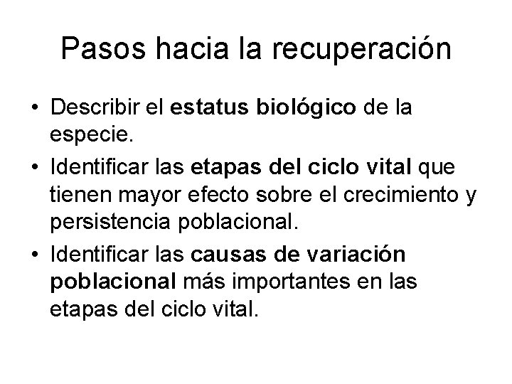 Pasos hacia la recuperación • Describir el estatus biológico de la especie. • Identificar