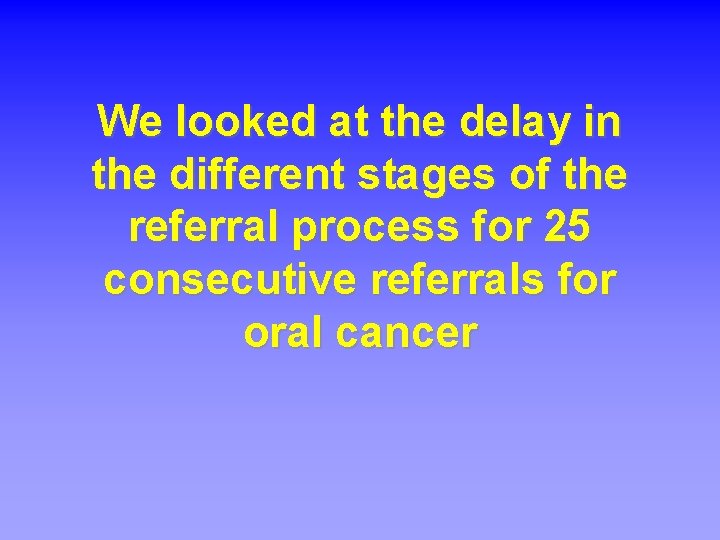 We looked at the delay in the different stages of the referral process for