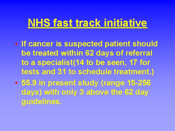 NHS fast track initiative • If cancer is suspected patient should be treated within