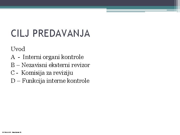 CILJ PREDAVANJA Uvod A - Interni organi kontrole B – Nezavisni eksterni revizor C