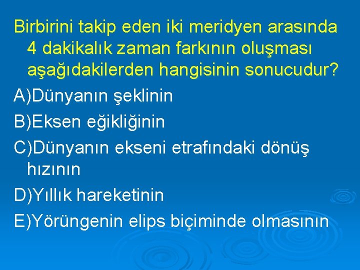 Birbirini takip eden iki meridyen arasında 4 dakikalık zaman farkının oluşması aşağıdakilerden hangisinin sonucudur?