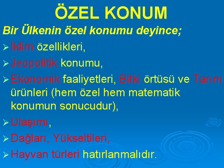 ÖZEL KONUM Bir Ülkenin özel konumu deyince; Ø İklim özellikleri, Ø Jeopolitik konumu, Ø