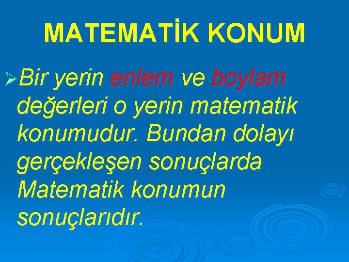 MATEMATİK KONUM ØBir yerin enlem ve boylam değerleri o yerin matematik konumudur. Bundan dolayı