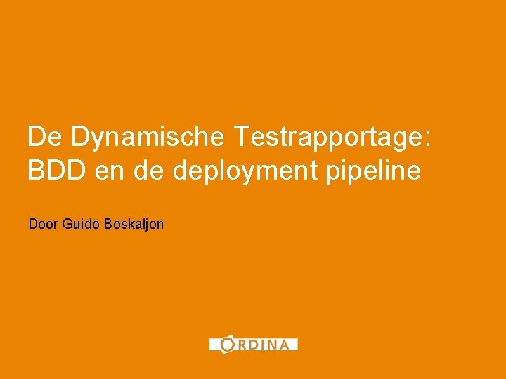 1 De Dynamische Testrapportage: BDD en de deployment pipeline Door Guido Boskaljon 