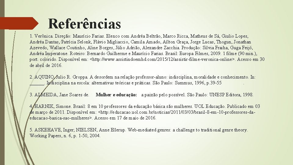 Referências 1. Verônica. Direção: Maurício Farias. Elenco com Andréa Beltrão, Marco Ricca, Matheus de