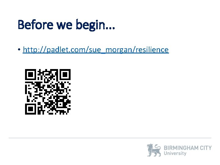 Before we begin. . . • http: //padlet. com/sue_morgan/resilience 