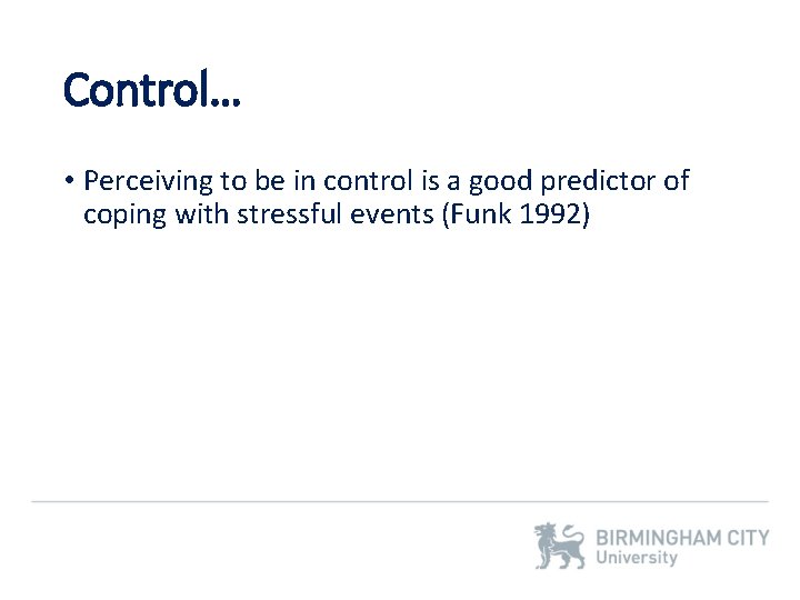 Control… • Perceiving to be in control is a good predictor of coping with