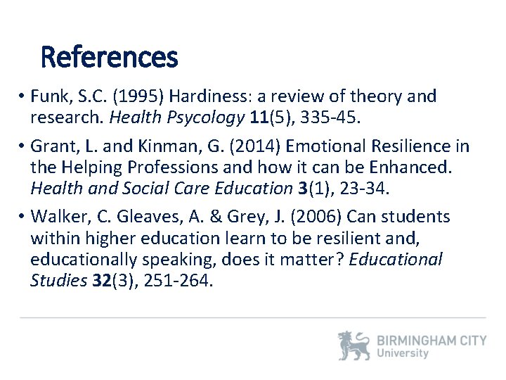 References • Funk, S. C. (1995) Hardiness: a review of theory and research. Health