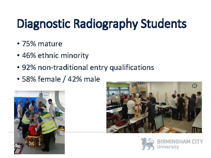 Diagnostic Radiography Students • 75% mature • 46% ethnic minority • 92% non-traditional entry