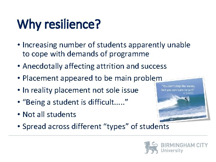 Why resilience? • Increasing number of students apparently unable to cope with demands of