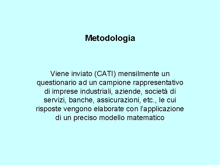 Metodologia Viene inviato (CATI) mensilmente un questionario ad un campione rappresentativo di imprese industriali,