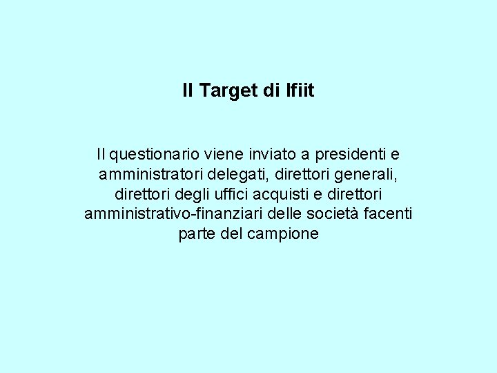 Il Target di Ifiit Il questionario viene inviato a presidenti e amministratori delegati, direttori