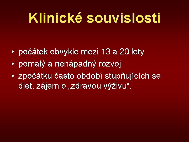 Klinické souvislosti • počátek obvykle mezi 13 a 20 lety • pomalý a nenápadný