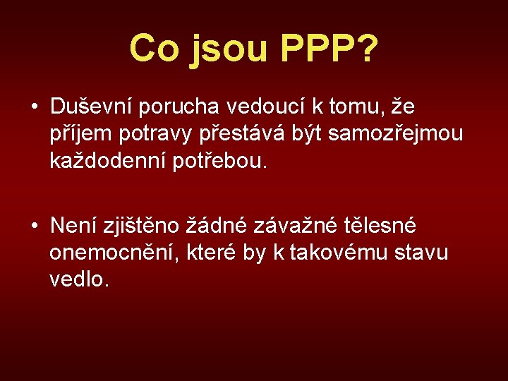 Co jsou PPP? • Duševní porucha vedoucí k tomu, že příjem potravy přestává být