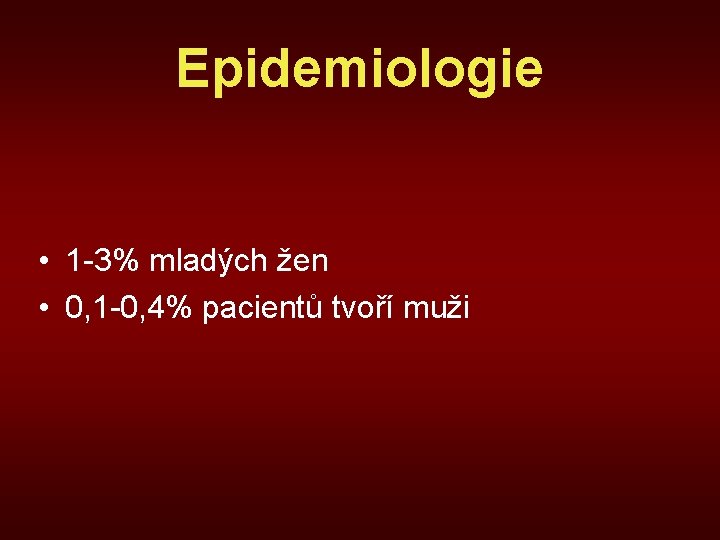Epidemiologie • 1 -3% mladých žen • 0, 1 -0, 4% pacientů tvoří muži