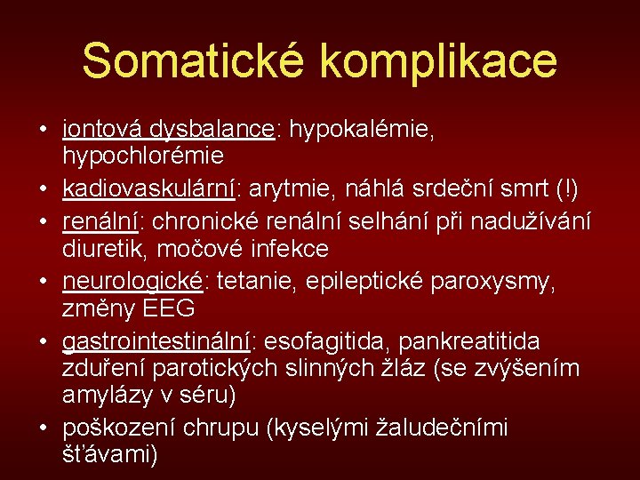 Somatické komplikace • iontová dysbalance: hypokalémie, hypochlorémie • kadiovaskulární: arytmie, náhlá srdeční smrt (!)